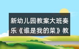 新幼兒園教案大班奏樂《誰(shuí)是我的菜》教學(xué)設(shè)計(jì)