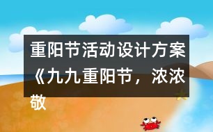 重陽節(jié)活動設(shè)計方案《九九重陽節(jié)，濃濃敬老情》反思