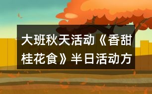 大班秋天活動《香甜桂花食》半日活動方案