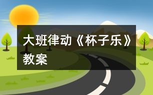大班律動(dòng)《杯子樂》教案