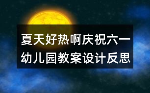 夏天好熱啊（慶祝六一幼兒園教案設計反思）