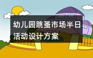 幼兒園跳蚤市場(chǎng)半日活動(dòng)設(shè)計(jì)方案