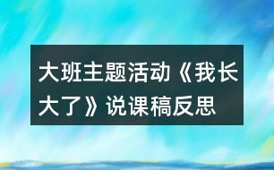 大班主題活動(dòng)《我長(zhǎng)大了》說(shuō)課稿反思