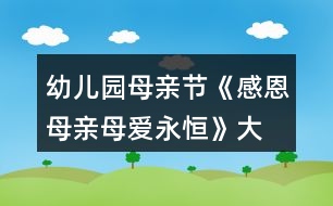 幼兒園母親節(jié)《感恩母親、母愛(ài)永恒》大班教案
