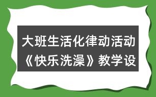 大班生活化律動活動《快樂洗澡》教學設計