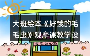 大班繪本《好餓的毛毛蟲》觀摩課教學(xué)設(shè)計