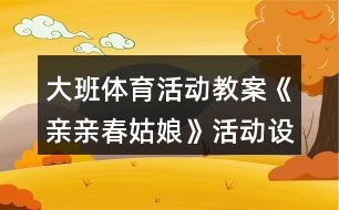 大班體育活動(dòng)教案《親親春姑娘》活動(dòng)設(shè)計(jì)與教學(xué)反思
