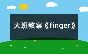 大班教案《finger》