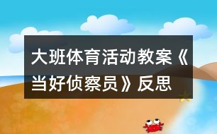 大班體育活動教案《當(dāng)好偵察員》反思