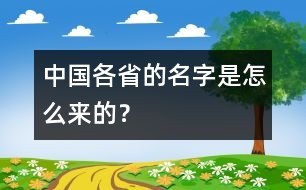 中國(guó)各省的名字是怎么來(lái)的？