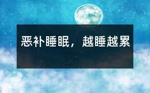“惡補(bǔ)”睡眠，越睡越累