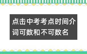 點(diǎn)擊中考考點(diǎn)：時(shí)間介詞、可數(shù)和不可數(shù)名詞