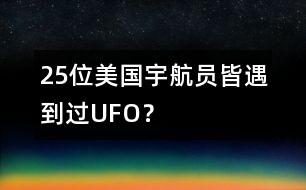 25位美國宇航員皆遇到過UFO？