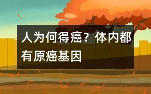 人為何得癌？體內(nèi)都有原癌基因