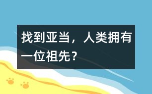 找到亞當(dāng)，人類(lèi)擁有一位祖先？