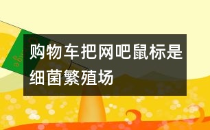 購物車把網(wǎng)吧鼠標(biāo)是細(xì)菌繁殖場(chǎng)