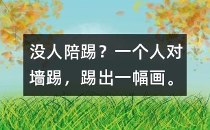 沒人陪踢？一個(gè)人對(duì)墻踢，踢出一幅畫。