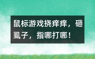 鼠標(biāo)游戲：撓癢癢，砸虱子，指哪打哪！
