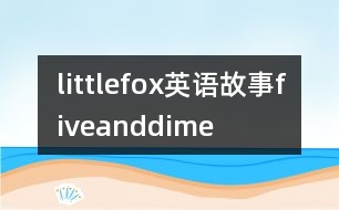 littlefox英語(yǔ)故事fiveanddime
