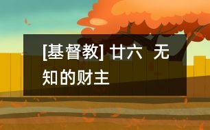 [基督教] 廿六  無知的財(cái)主