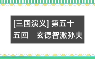 [三國(guó)演義] 第五十五回　玄德智激孫夫人　孔明二氣周公瑾