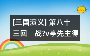 [三國(guó)演義] 第八十三回　戰(zhàn)?v亭先主得仇人　守江口書(shū)生拜大將