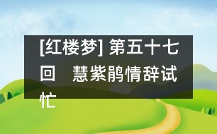 [紅樓夢(mèng)] 第五十七回   慧紫鵑情辭試忙玉  慈姨媽愛語慰癡顰