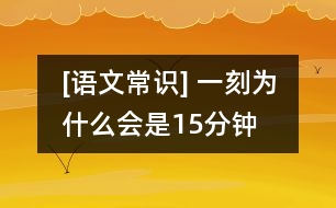 [語(yǔ)文常識(shí)] 一刻為什么會(huì)是“15”分鐘