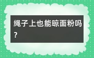 繩子上也能晾面粉嗎？