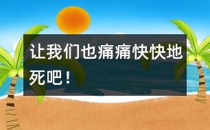 讓我們也痛痛快快地死吧！
