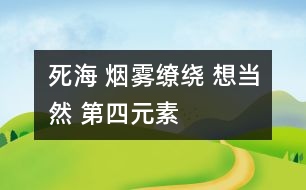 死海 煙霧繚繞 想當(dāng)然 第四元素