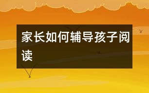 家長如何輔導(dǎo)孩子閱讀