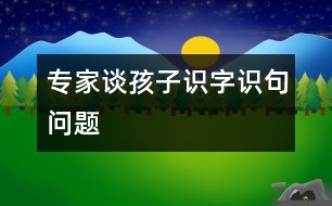 專家談孩子識字、識句問題
